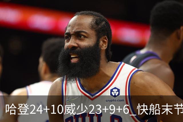 哈登24+10威少23+9+6 快船末节22-0逆转胜篮网